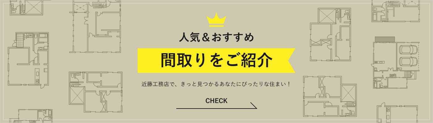 人気＆おすすめ 間取りをご紹介 近藤工務店で、きっと見つかるあなたにぴったりな住まい！